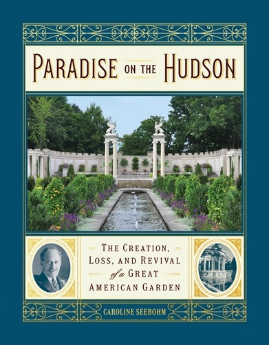 Paradise on the Hudson. The Creation, Loss, and Revival of a Great American Garden