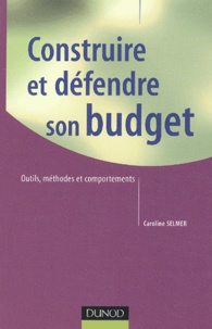 Caroline Selmer - Construire Et Defendre Son Budget. Outils, Methodes Et Comportements.
