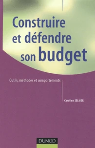 Construire Et Defendre Son Budget. Outils, Methodes Et Comportements