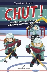Caroline Simard - Chut ! Tome 1 : Ne dites a personne que le hockey est un sport de fille.