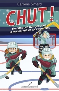 Caroline Simard - Chut ! Tome 1 : Ne dites pas aux gars que le hockey est un sport de filles.
