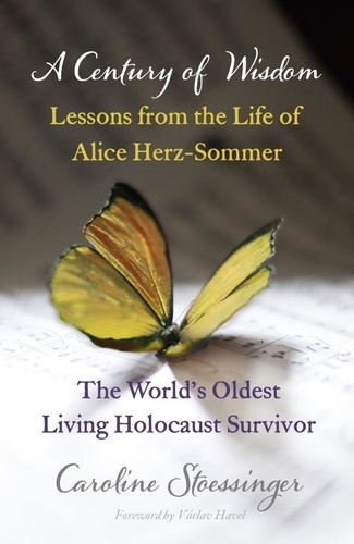 A Century of Wisdom. Lessons from the Life of Alice Herz-Sommer, Holocaust Survivor