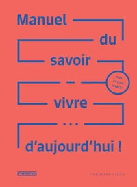 Manuel du savoir vivre d'aujourd'hui !