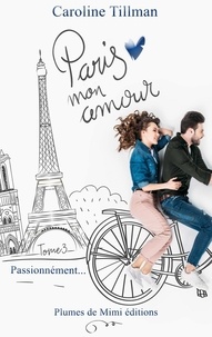 Caroline Tillman - Paris, mon amour - Tome 3 : Passionnément.