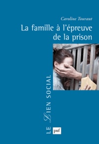 Caroline Touraut - La famille à l'épreuve de la prison.