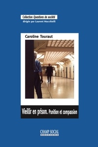 Caroline Touraut - Vieillir en prison. Punition et compassion.