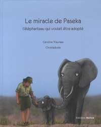 Caroline Triaureau et  Christadoule - Le miracle de Paseka - L'éléphanteau qui voulait être adopté.