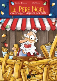 Caroline Triaureau et Célia Bornas - Le Père Noël  : Le Père Noël qui voulait manger des frites.