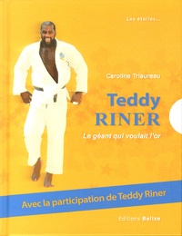 Caroline Triaureau - Teddy Riner - Le géant qui voulait l'or.