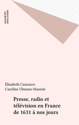 PRESSE, RADIO ET TELEVISION EN FRANCE. De 1631 à nos jours