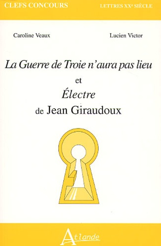 Caroline Veaux et Lucien Victor - La Guerre De Troie N'Aura Pas Lieu Et Electre De Jean Giraudoux.