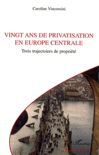 Caroline Vincensini - Vingt ans de privatisation en Europe centrale - Trois trajectoires de propriété.