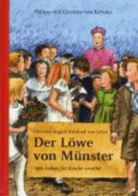 Caroline von Ketteler et Philipp von Ketteler - Clemens August von Galen. Der Löwe von Münster - Sein Leben für Kinder erzählt.