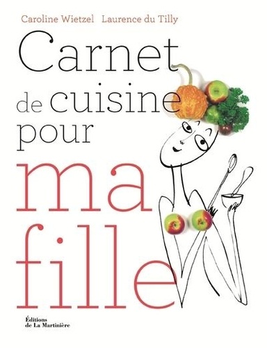 Carnet de cuisine pour ma fille. 101 recettes essentielles pour être majeure en cuisine