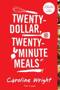 Caroline Wright - Twenty-Dollar, Twenty-Minute Meals* - *For Four People.