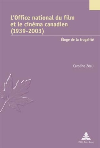 Caroline Zéau - L'office national du film et le cinéma canadien (1939-2003): éloge de la frugalité.