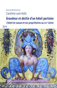 Caroline Zum Kolk - Grandeur et déclin d'un hôtel parisien - L'hôtel de Lauzun et ses propriétaires au XVIIe siècle.