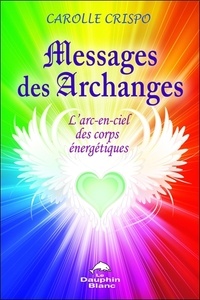 Carolle Crispo - Messages des Archanges - L'arc-en-ciel des corps énergétiques.