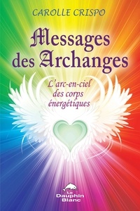 Carolle Crispo - Messages des Archanges - L'arc-en-ciel des corps énergétiques.