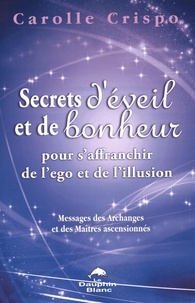 Carolle Crispo - Secrets d'éveil et de bonheur pour s'affranchir de l'ego et de l'illusion - Messages des Archanges et Maîtres ascensionnés.