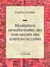  Carolus Lamblin et  Ligaran - Révélations sensationnelles des vrais secrets des sciences occultes.