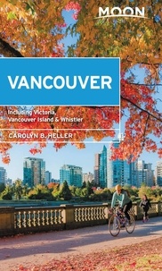 Carolyn B. Heller - Moon Vancouver: With Victoria, Vancouver Island &amp; Whistler - Neighborhood Walks, Outdoor Adventures, Beloved Local Spots.
