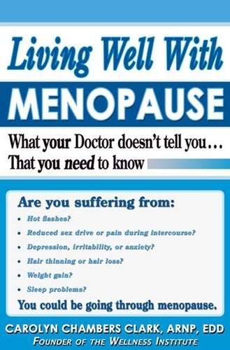 Carolyn Chambers Clark - Living Well with Menopause - What Your Doctor Doesn't Tell You...That You Need To Know.