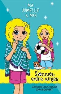 Carolyn Chouinard et Lora Boisvert - Ma jumelle et moi  : Ma jumelle et moi - Soccer entre amies - Niveau de lecture 7.