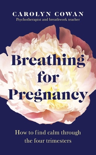 Carolyn Cowan - Breathing for Pregnancy - How to find calm through the four trimesters.