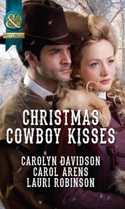 Carolyn Davidson et Carol Arens - Christmas Cowboy Kisses - A Family for Christmas / A Christmas Miracle / Christmas with Her Cowboy.