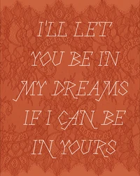 I'll let you be in my dreams if I can be in yours