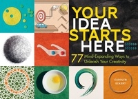 Carolyn Eckert - Your Idea Starts Here - 77 Mind-Expanding Ways to Unleash Your Creativity.
