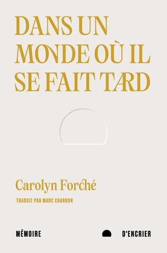 Carolyn Forché - Dans un monde où il se fait tard.