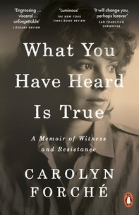 Carolyn Forché - What You Have Heard Is True - A Memoir of Witness and Resistance.