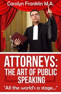 Carolyn Franklin M.A. - Attorneys: The Art of Public Speaking.