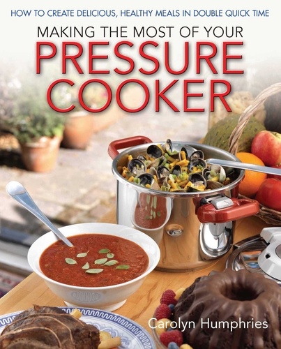 Making The Most Of Your Pressure Cooker. How To Create Healthy Meals In Double Quick Time