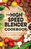 The High Speed Blender Cookbook. How to get the best out of your multi-purpose power blender, from smoothies to soups