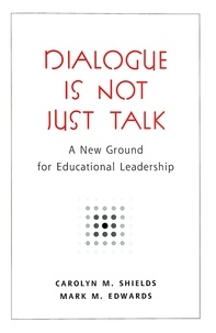 Carolyn m. Shields et Mark m. Edwards - Dialogue Is Not Just Talk - A New Ground for Educational Leadership.