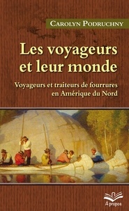 Carolyn Podruchny - Les voyageurs et leur monde - Voyageurs et traiteurs de fourrures en Amérique du Nord.