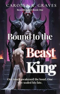 Bound to the Beast King: One Touch Awakened the Bond. One Vow Sealed His Fate