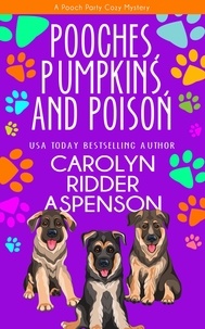  Carolyn Ridder Aspenson - Pooches, Pumpkins, and Poison - The Pooch Party Cozy Mystery Series.