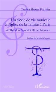 Carolyn Shuster-Fournier - Un siècle de vie musicale à l'église de la Trinité à Paris - De Théodore Salomé à Olivier Messiaen.