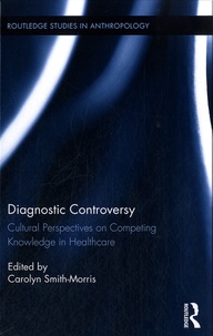 Carolyn Smith-Morris - Diagnostic Controversy - Cultural Perspectives on Competing Knowledge in Healthcare.