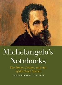 Carolyn Vaughan - Michelangelo's Notebooks - The Drawing, Notes, Poetry, and Letters of the Great Master.