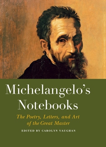 Michelangelo's Notebooks. The Drawing, Notes, Poetry, and Letters of the Great Master
