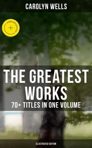 The Greatest Works of Carolyn Wells – 70+ Titles in One Volume (Illustrated Edition)