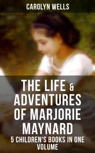 The Life &amp; Adventures of Marjorie Maynard – 5 Children's Books in One Volume