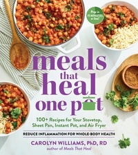 Carolyn Williams, PhD, RD - Meals That Heal – One Pot - Promote Whole-Body Health with 100+ Anti-Inflammatory Recipes for Your Stovetop, Sheet Pan, Instant Pot, and Air Fryer.