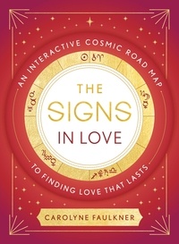 Carolyne Faulkner - The Signs in Love - An Interactive Cosmic Road Map to Finding Love That Lasts.