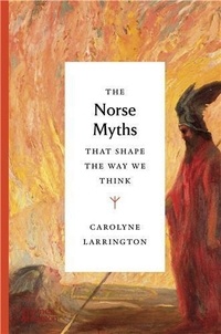 Carolyne Larrington - The Norse Myths that Shape the Way We Think.
